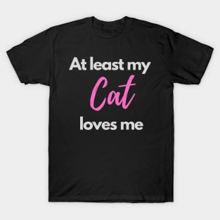 At least my cat loves me T-Shirt